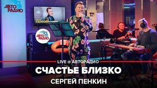 Сергей Пенкин - Счастье Близко (LIVE @ Авторадио)