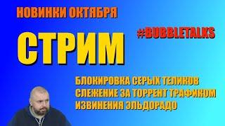 СТРИМ. НОВИНКИ ОКТЯБРЯ. БЛОКИРОВКА СЕРЫХ ТВ. ОТСЛЕЖИВАНИЕ ТОРРЕНТОВ. ЭЛЬДОРАДО. ПОБОЛТАЕМ?